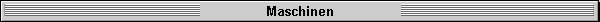Maschinen